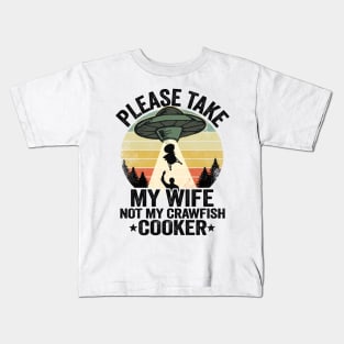 Please Take My Wife Not My Crawfish Cooker Funny Crawfish Kids T-Shirt